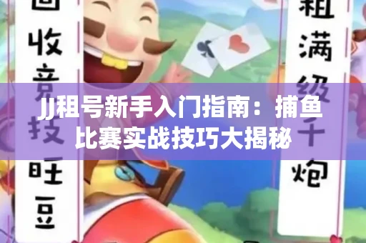 JJ租号新手入门指南：捕鱼比赛实战技巧大揭秘