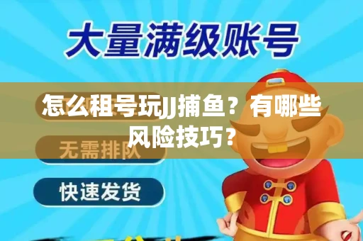 怎么租号玩JJ捕鱼？有哪些风险技巧？